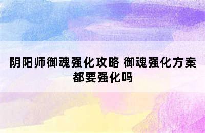 阴阳师御魂强化攻略 御魂强化方案都要强化吗